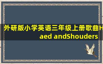 外研版小学英语三年级上册歌曲Haed andShouders